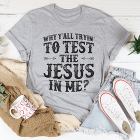 Why Y'All Tryin' To Test The Jesus In Me T-Shirt (Color: Athletic Heather, size: S)
