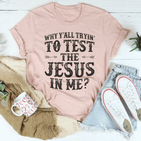 Why Y'All Tryin' To Test The Jesus In Me T-Shirt (Color: Heather Prism Peach, size: 3XL)